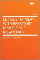 Letters to Imlay, With Prefatory Memoir by C. Kegan Paul