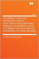 The Parent's Poetical Anthology: Being a Selection of English Poems Primarily Designed to Assist in Forming the Taste and the Sentiments of Young Readers
