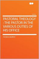 Pastoral Theology: the Pastor in the Various Duties of His Office