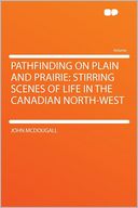Pathfinding on Plain and Prairie: Stirring Scenes of Life in the Canadian North-West