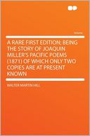 A Rare First Edition; Being the Story of Joaquin Miller's Pacific Poems (1871) of Which Only Two Copies Are at Present Known