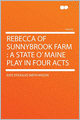 Rebecca of Sunnybrook Farm: a State O' Maine Play in Four Acts