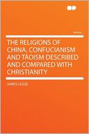 The Religions of China. Confucianism and T oism Described and Compared With Christianity