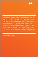 The History of Modern Europe. With an Account of the Decline and Fall of the Roman Empire, and a View of the Progress of Society, From the Rise of the Modern Kingdoms to the Peace of Paris in 1763. in a Series of Letters From a Nobleman to His Son Volume