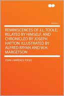 Reminiscences of J.L. Toole; Related by Himself, and Chronicled by Joseph Hatton. Illustrated by Alfred Bryan and W.H. Margetson Volume 1