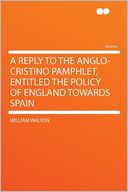 A Reply to the Anglo-Cristino Pamphlet, Entitled the Policy of England Towards Spain