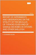 Report of Experiments and Observations on the Vitality of the Bacillus of Typhoid Fever and of Sewage Microbes in Oysters and Other Shellfish