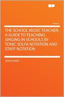 The School Music Teacher; a Guide to Teaching Singing in Schools by Tonic Solfa Notation and Staff Notation