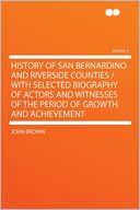History of San Bernardino and Riverside Counties / With Selected Biography of Actors and Witnesses of the Period of Growth and Achievement Volume 3