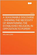 A Seasonable Discourse: Shewing the Necessity of Maintaining the Established Religion, in Opposition to Popery
