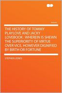 The History of Tommy Playlove and Jacky Lovebook: Wherein Is Shewn the Superiority of Virtue Over Vice, However Dignified by Birth or Fortune