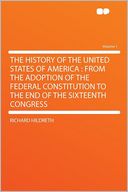 The History of the United States of America: From the Adoption of the Federal Constitution to the End of the Sixteenth Congress Volume 1
