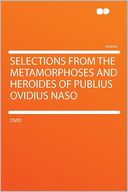 Selections From the Metamorphoses and Heroides of Publius Ovidius Naso