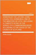 Sermons by the Late Rev. John Logan, F.R.S. Edinburgh, One of the Ministers of Leith: Including a Complete Detail of the Service of a CommunionSunday, According to the Usage of the Church of Scotland Volume 1
