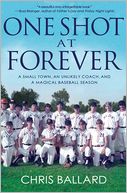 One Shot at Forever: A Small Town, an Unlikely Coach, and a Magical Baseball Season