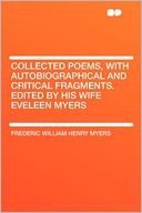 Collected Poems, With Autobiographical and Critical Fragments. Edited by His Wife Eveleen Myers