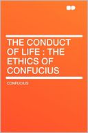 The Conduct of Life: the Ethics of Confucius