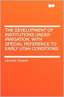 The Development of Institutions Under Irrigation, With Special Reference to Early Utah Conditions