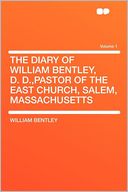 The Diary of William Bentley, D. D.,Pastor of the East Church, Salem, Massachusetts Volume 1