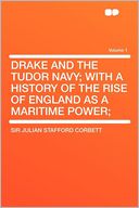 Drake and the Tudor Navy; With a History of the Rise of England as a Maritime Power; Volume 1