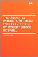 The Dramatic Works. a Metrical English Version by Robert Bruce Boswell Volume 1
