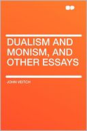 Dualism and Monism, and Other Essays