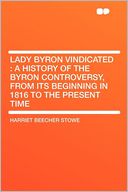 Lady Byron Vindicated: a History of the Byron Controversy, From Its Beginning in 1816 to the Present Time