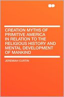 Creation Myths of Primitive America in Relation to the Religious History and Mental Development of Mankind