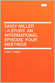 Daisy Miller: a Study. an International Episode. Four Meetings