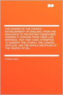 The Danger of the Church-establishment of England, From the Insolence of Protestant Dissenters. Wherein It Appears From Their Late Writings, That They Have Attempted to Subvert the Liturgy, the Canons, Articles, and the Whole Discipline of the Church of e