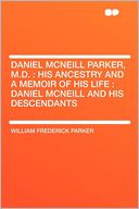 Daniel McNeill Parker, M.D.: His Ancestry and a Memoir of His Life : Daniel McNeill and His Descendants