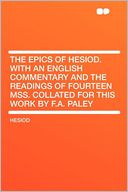 The Epics of Hesiod. With an English Commentary and the Readings of Fourteen MSS. Collated for This Work by F.A. Paley