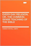 Every-day Religion, Or, the Common-sense Teaching of the Bible