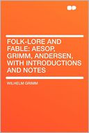 Folk-lore and Fable: Aesop, Grimm, Andersen, With Introductions and Notes