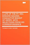 A Life of the Rt. Rev. Edward Maginn, Coadjutor Bishop of Derry, With Selections From His Correspondence