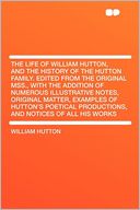 The Life of William Hutton, and the History of the Hutton Family. Edited From the Original MSS., With the Addition of Numerous Illustrative Notes, Original Matter, Examples of Hutton's Poetical Productions, and Notices of All His Works