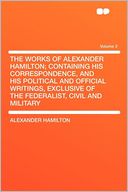 The Works of Alexander Hamilton; Containing His Correspondence, and His Political and Official Writings, Exclusive of the Federalist, Civil and Military Volume 2