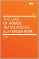 The Iliad of Homer: Translated by Alexander Pope