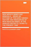 New Mexico Mines and Minerals ... Being an Epitome of the Early Mining History and Resources of New Mexican Mines, in the Various Districts, Down to the Present Time