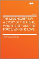 The Man Higher Up: a Story of the Fight, Which Is Life and the Force, Which Is Love