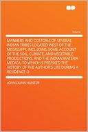 Manners and Customs of Several Indian Tribes Located West of the Mississippi; Including Some Account of the Soil, Climate, and Vegetable Productions, and the Indian Materia Medica: to Which Is Prefixed the History of the Author's Life During a Residence o