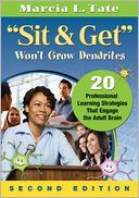 Sit and Get Won't Grow Dendrites: 20 Professional Learning Strategies That Engage the Adult Brain