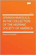 Spanish Maiolica, in the Collection of the Hispanic Society of America