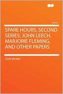 Spare Hours, Second Series: John Leech, Marjorie Fleming, and Other Papers