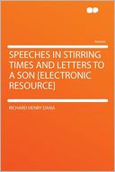 Speeches in Stirring Times and Letters to a Son [electronic Resource]