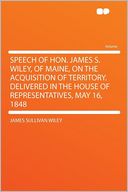 Speech of Hon. James S. Wiley, of Maine, on the Acquisition of Territory. Delivered in the House of Representatives, May 16, 1848