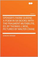 Spenser's Faerie Queene. a Poem in Six Books; With the Fragment Mutabilitie. Ed. by Thomas J. Wise, Pictured by Walter Crane Volume 1