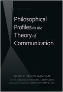 Philosophical Profiles in the Theory of Communication; with a Foreword by Richard J. Bernstein and an Afterword by John Durham Peters