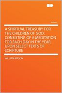 A Spiritual Treasury for the Children of God: Consisting of a Meditation for Each Day in the Year, Upon Select Texts of Scripture