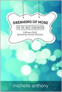 Dreaming of More for the Next Generation: Lifetime Faith Ignited by Family Ministry
